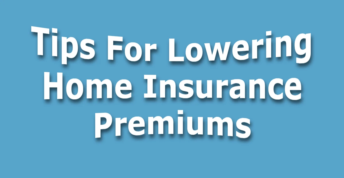 Read more about the article Tips For Lowering Home Insurance Premiums